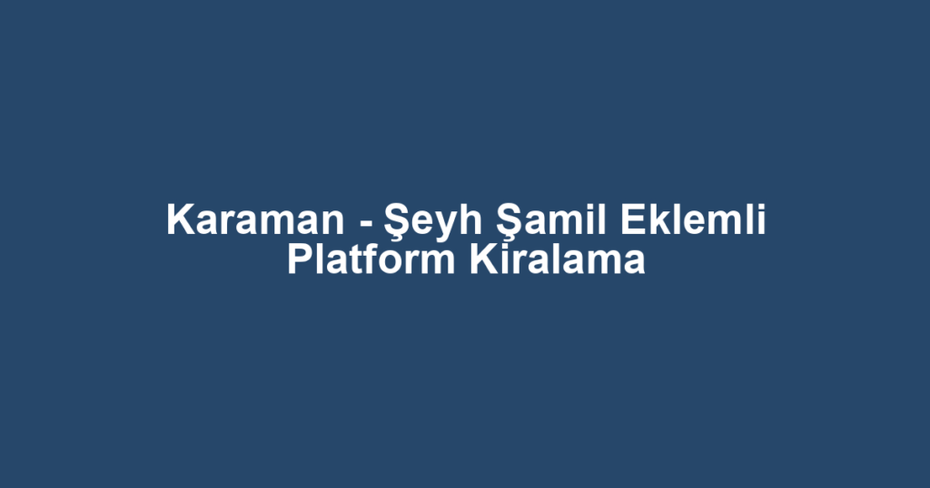 Karaman - Şeyh Şamil Eklemli Platform Kiralama