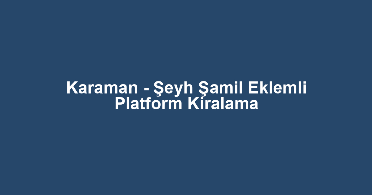 Karaman - Şeyh Şamil Eklemli Platform Kiralama