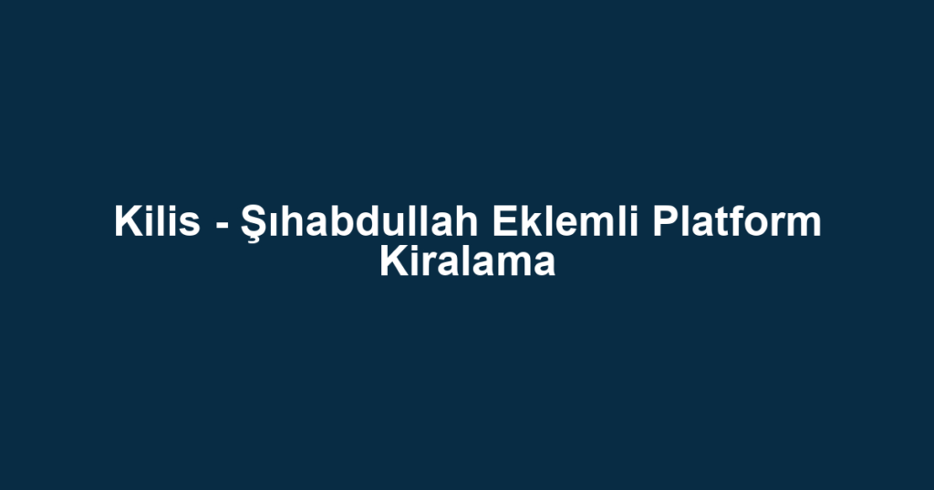 Kilis - Şıhabdullah Eklemli Platform Kiralama