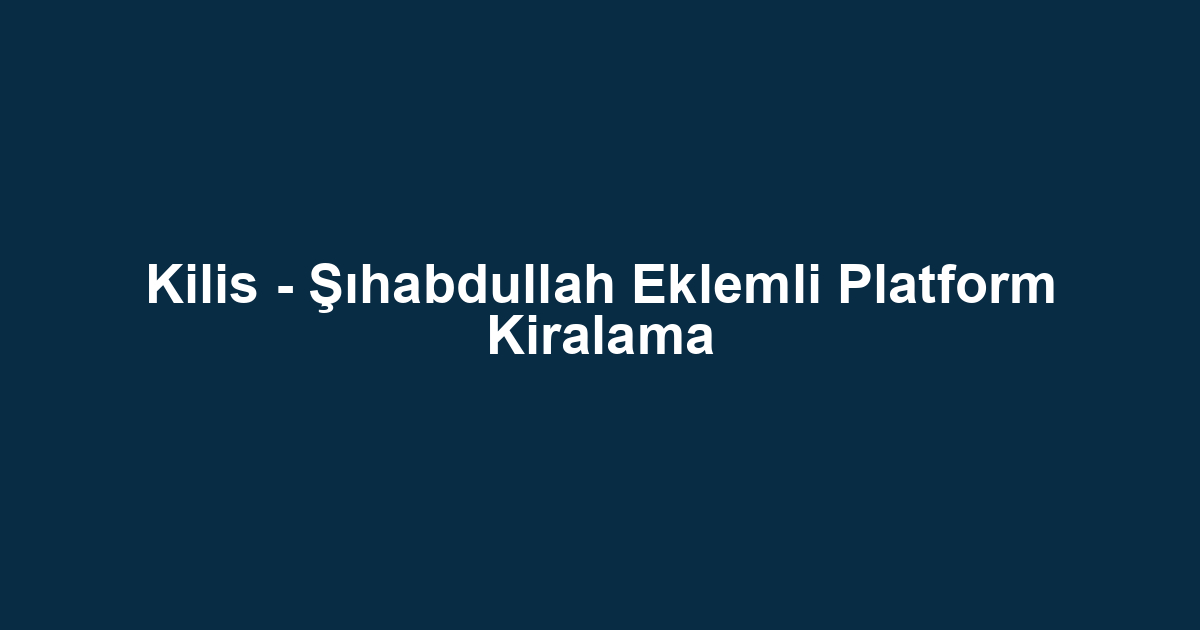 Kilis - Şıhabdullah Eklemli Platform Kiralama