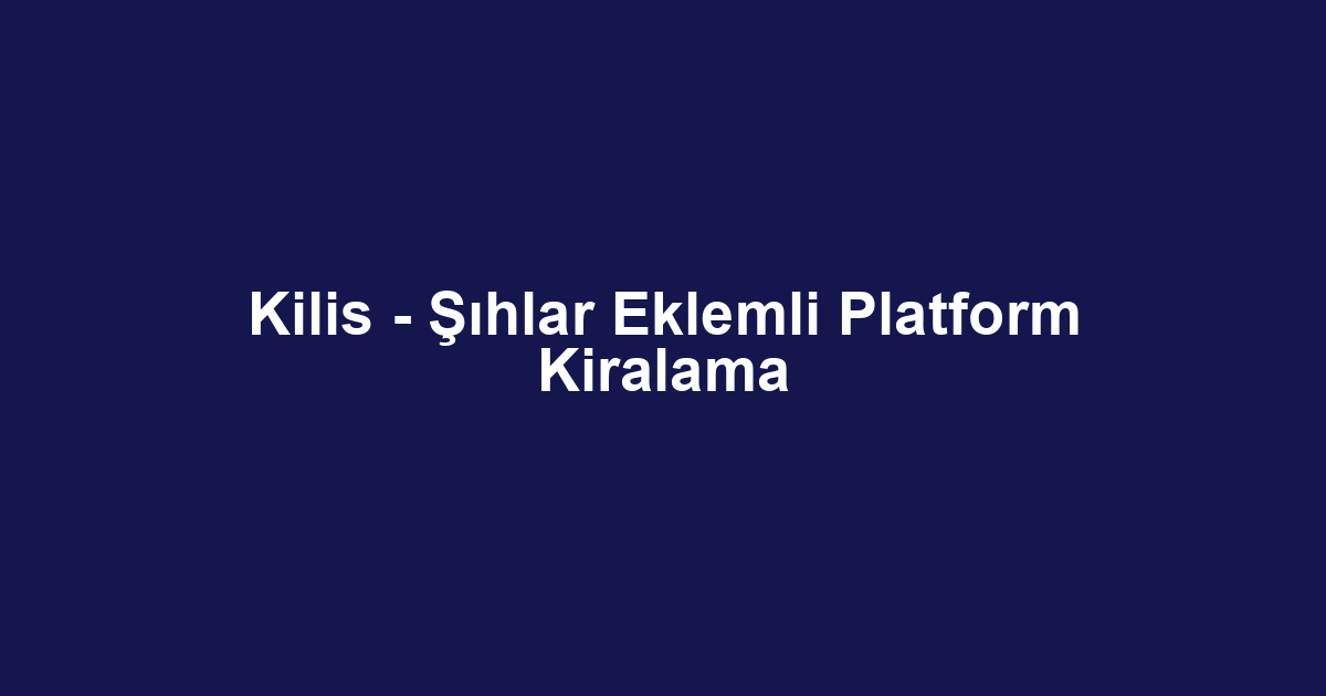 Kilis - Şıhlar Eklemli Platform Kiralama
