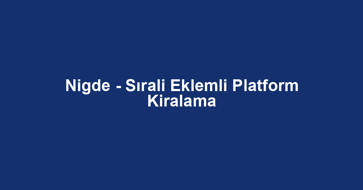 Nigde - Sırali Eklemli Platform Kiralama