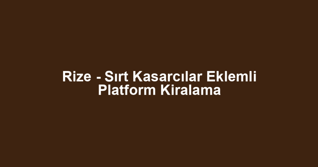Rize - Sırt Kasarcılar Eklemli Platform Kiralama