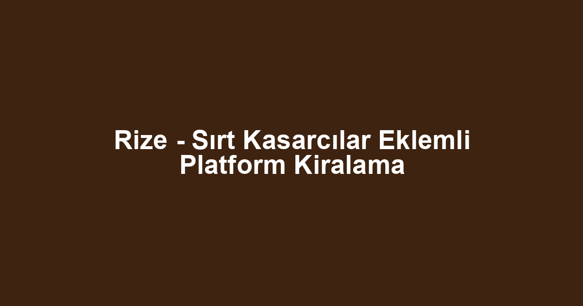 Rize - Sırt Kasarcılar Eklemli Platform Kiralama
