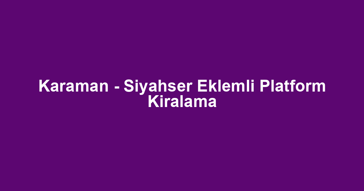 Karaman - Siyahser Eklemli Platform Kiralama