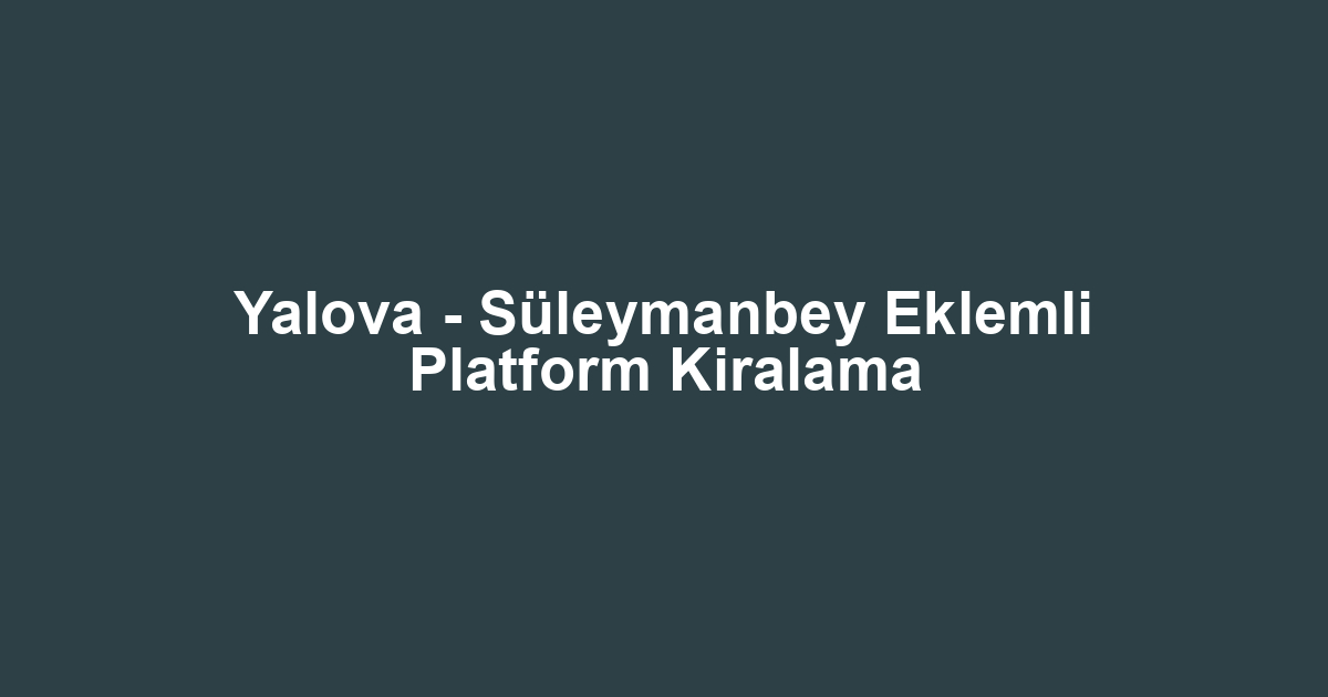 Yalova - Süleymanbey Eklemli Platform Kiralama