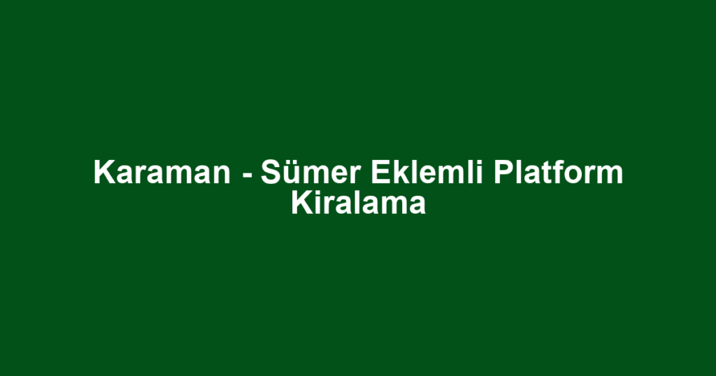 Karaman - Sümer Eklemli Platform Kiralama
