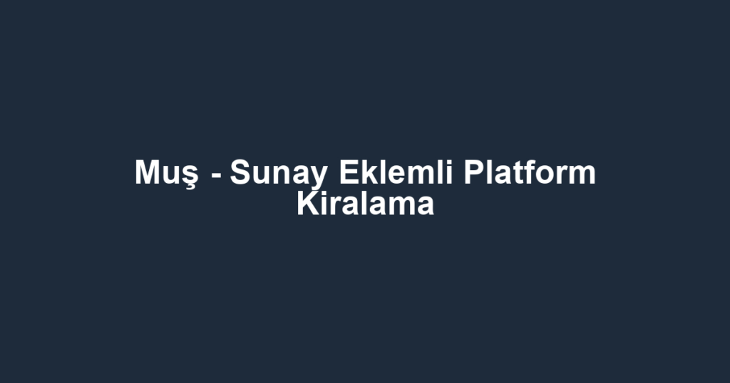 Muş - Sunay Eklemli Platform Kiralama