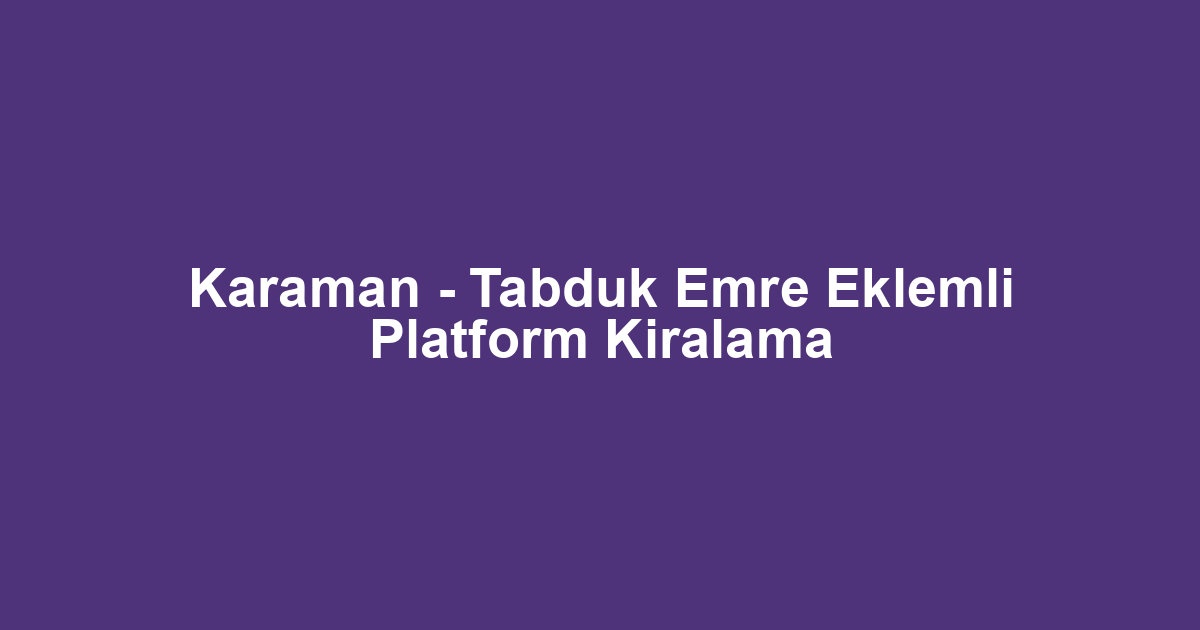 Karaman - Tabduk Emre Eklemli Platform Kiralama
