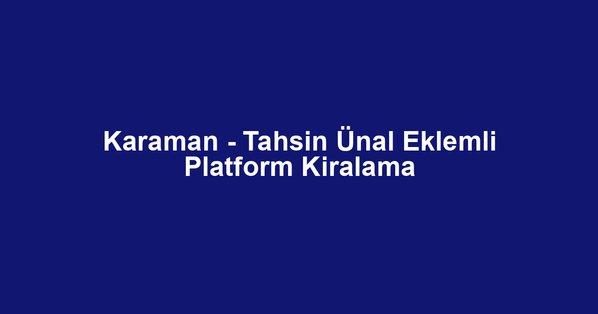 Karaman - Tahsin Ünal Eklemli Platform Kiralama