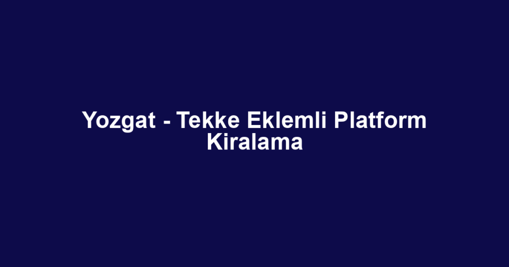 Yozgat - Tekke Eklemli Platform Kiralama