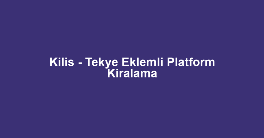 Kilis - Tekye Eklemli Platform Kiralama