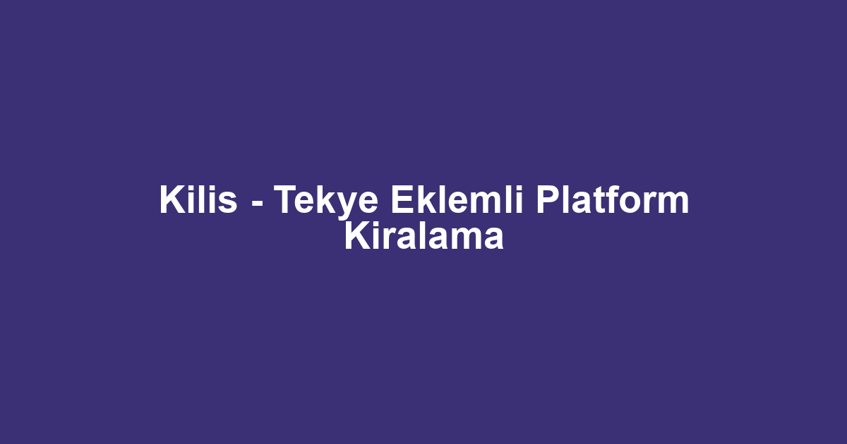 Kilis - Tekye Eklemli Platform Kiralama