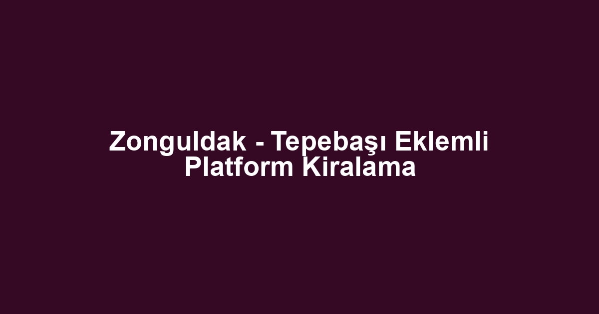 Zonguldak - Tepebaşı Eklemli Platform Kiralama