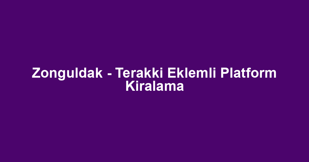Zonguldak - Terakki Eklemli Platform Kiralama