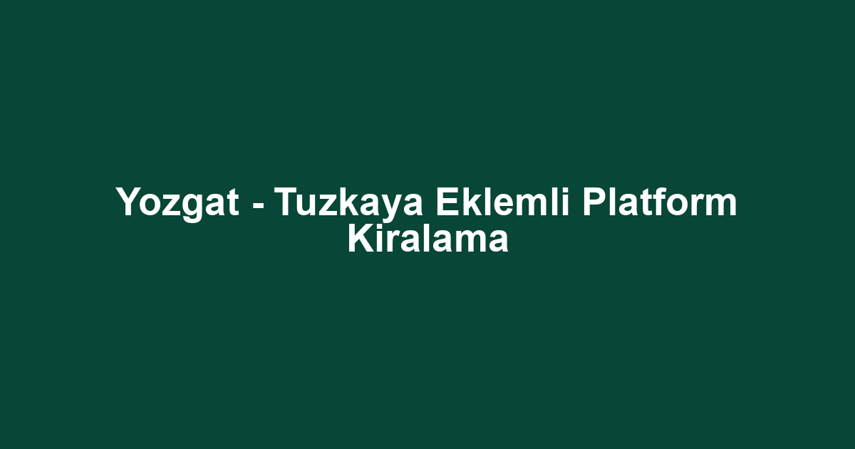 Yozgat - Tuzkaya Eklemli Platform Kiralama