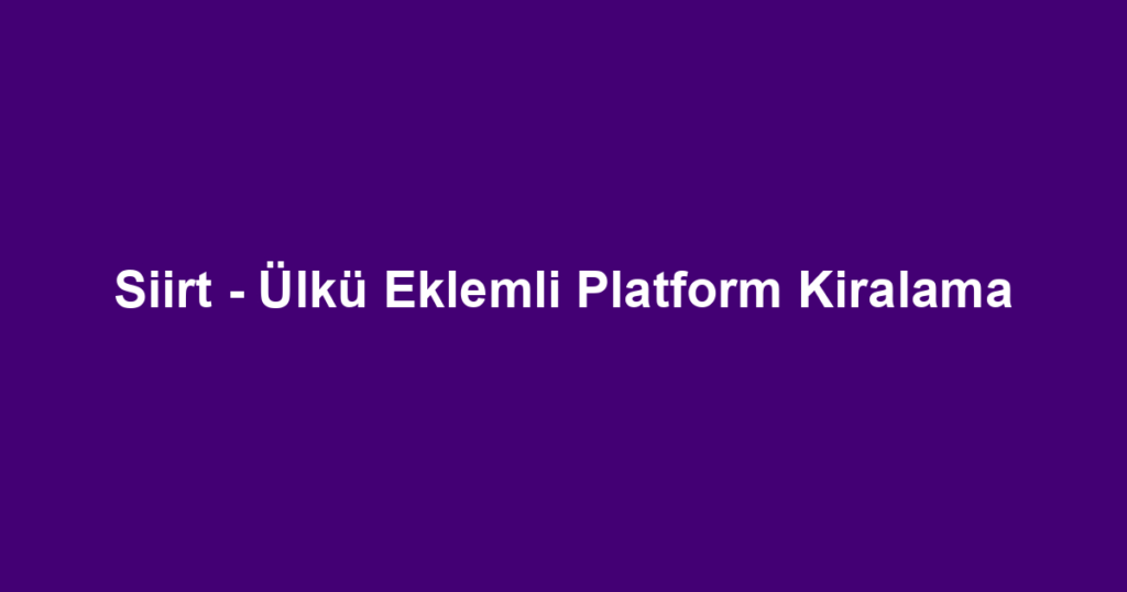 Siirt - Ülkü Eklemli Platform Kiralama