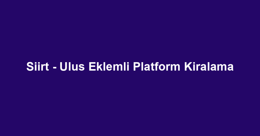 Siirt - Ulus Eklemli Platform Kiralama