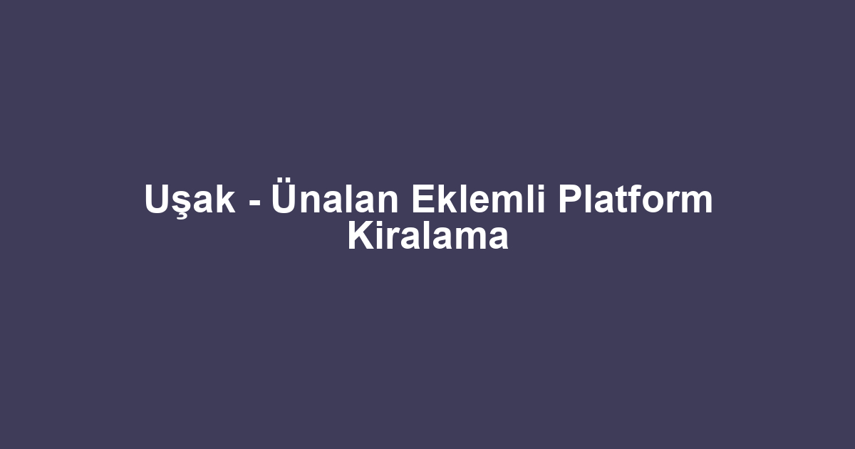 Uşak - Ünalan Eklemli Platform Kiralama