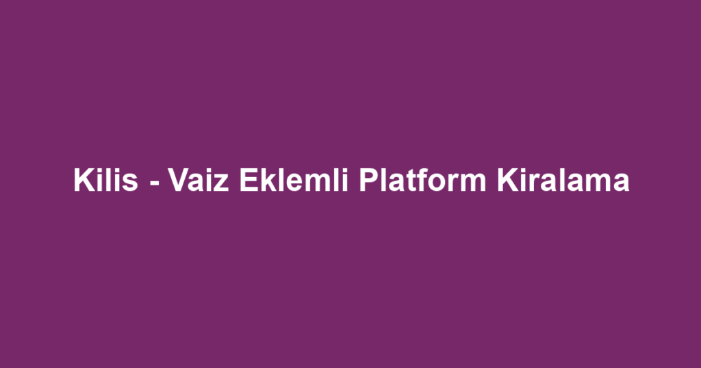 Kilis - Vaiz Eklemli Platform Kiralama