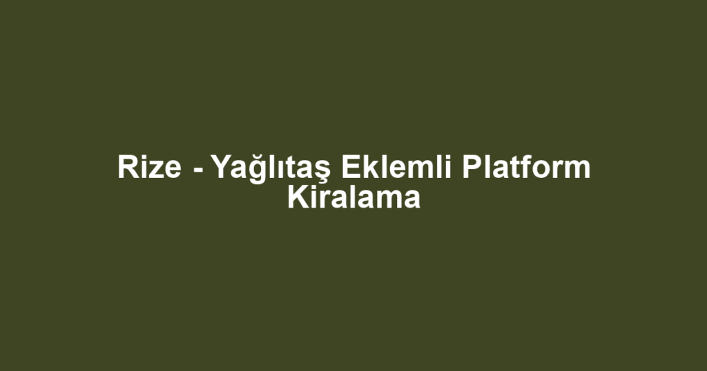 Rize - Yağlıtaş Eklemli Platform Kiralama