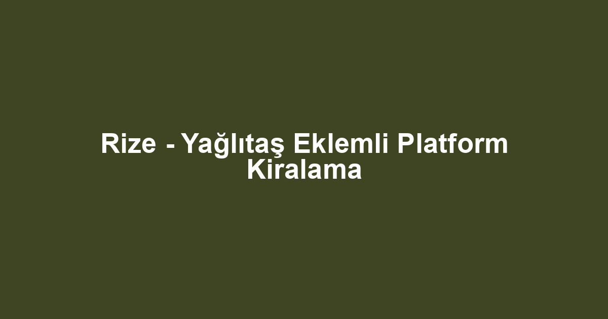 Rize - Yağlıtaş Eklemli Platform Kiralama