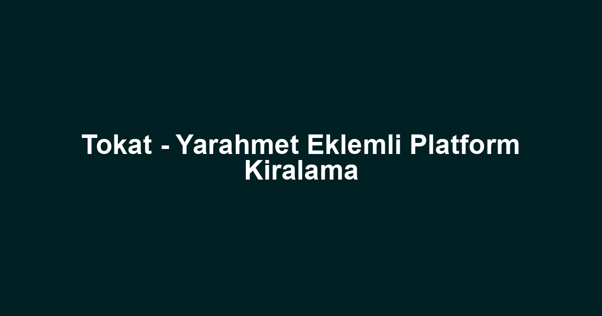 Tokat - Yarahmet Eklemli Platform Kiralama