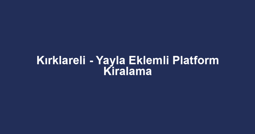 Kırklareli - Yayla Eklemli Platform Kiralama