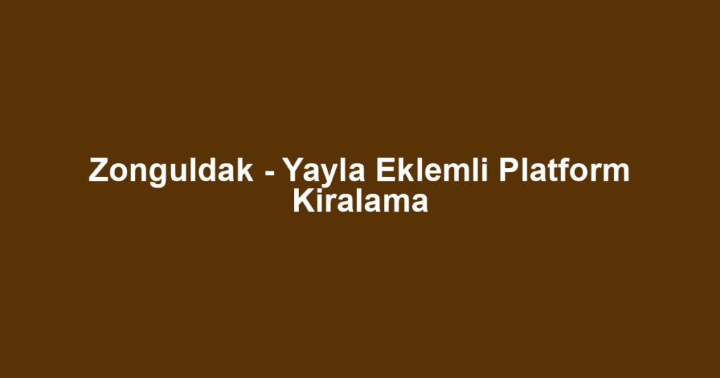 Zonguldak - Yayla Eklemli Platform Kiralama