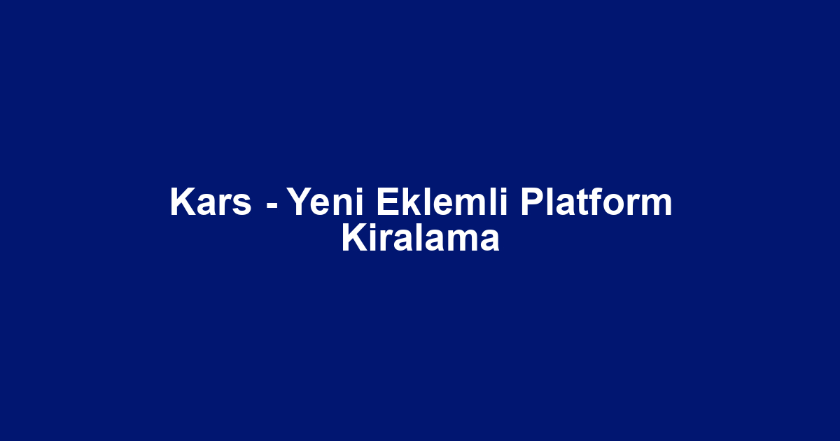 Kars - Yeni Eklemli Platform Kiralama