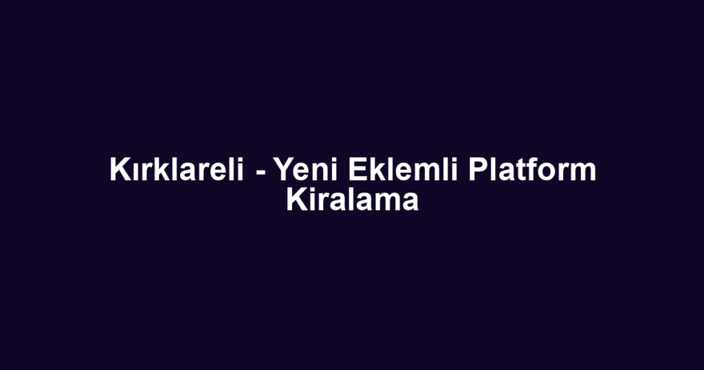 Kırklareli - Yeni Eklemli Platform Kiralama