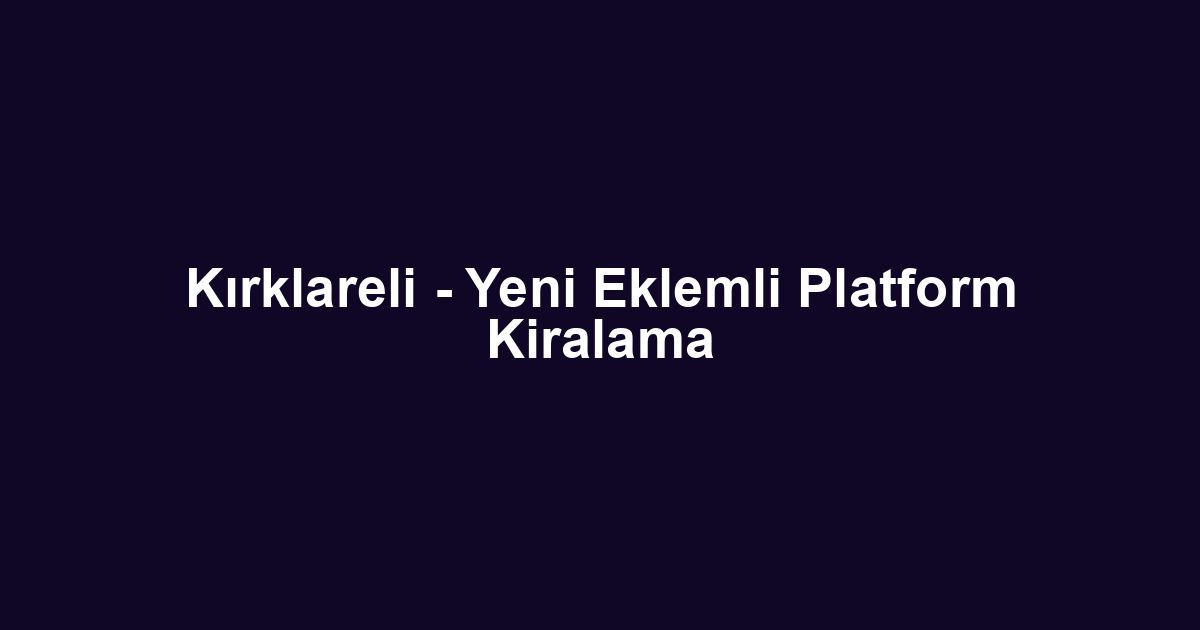 Kırklareli - Yeni Eklemli Platform Kiralama