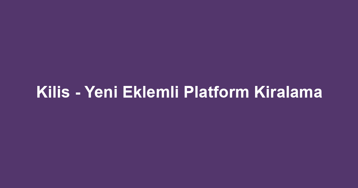 Kilis - Yeni Eklemli Platform Kiralama