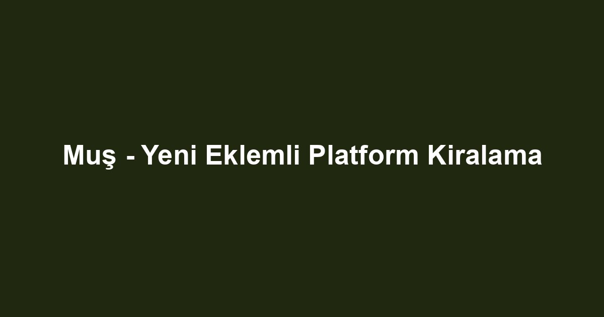 Muş - Yeni Eklemli Platform Kiralama