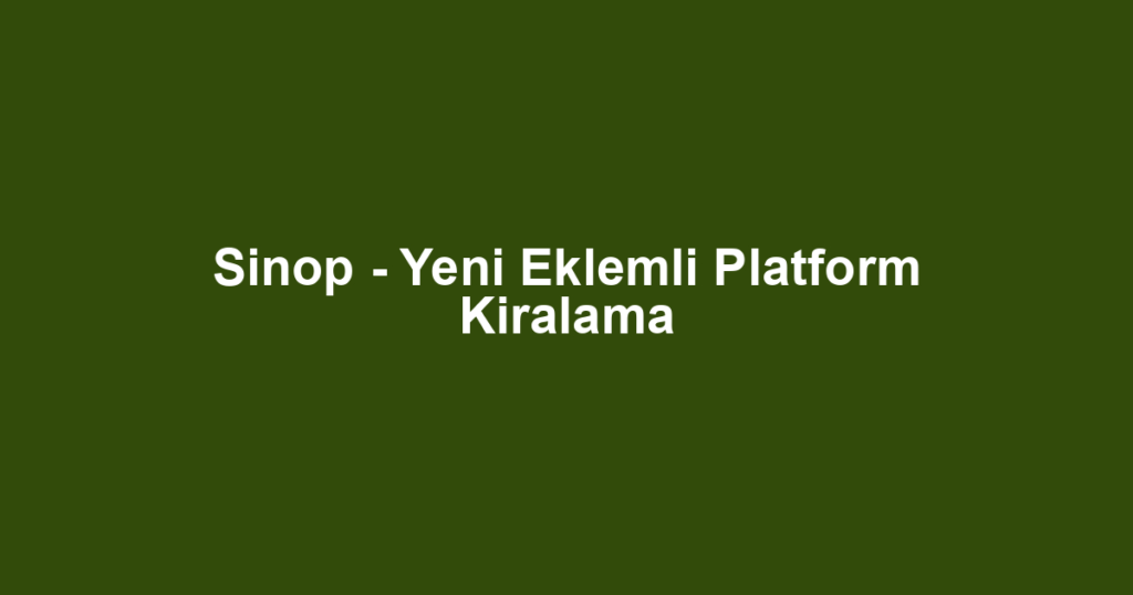 Sinop - Yeni Eklemli Platform Kiralama