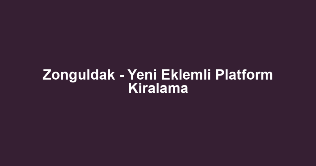 Zonguldak - Yeni Eklemli Platform Kiralama