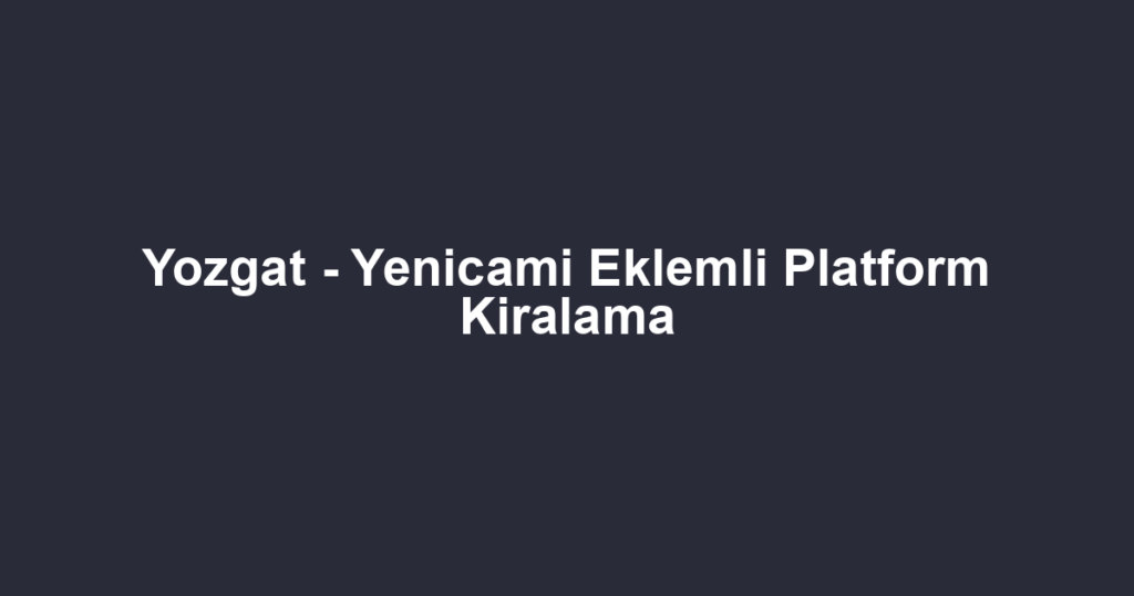 Yozgat - Yenicami Eklemli Platform Kiralama