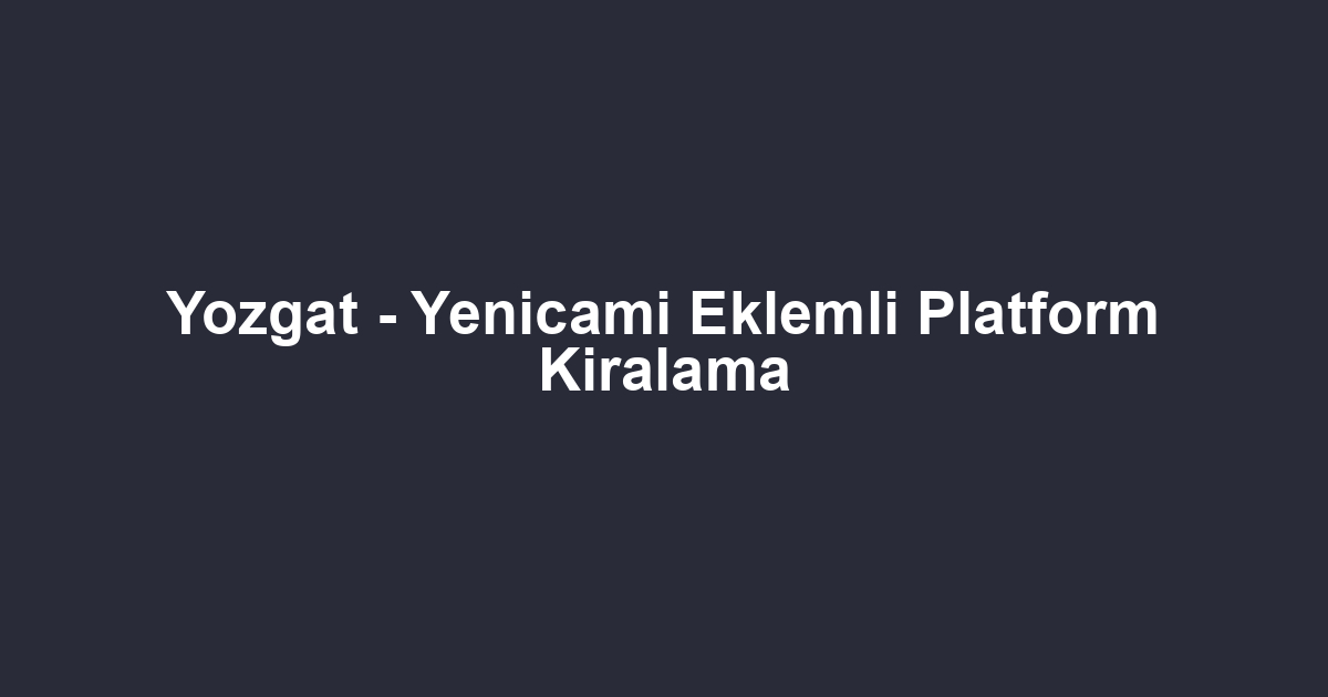 Yozgat - Yenicami Eklemli Platform Kiralama