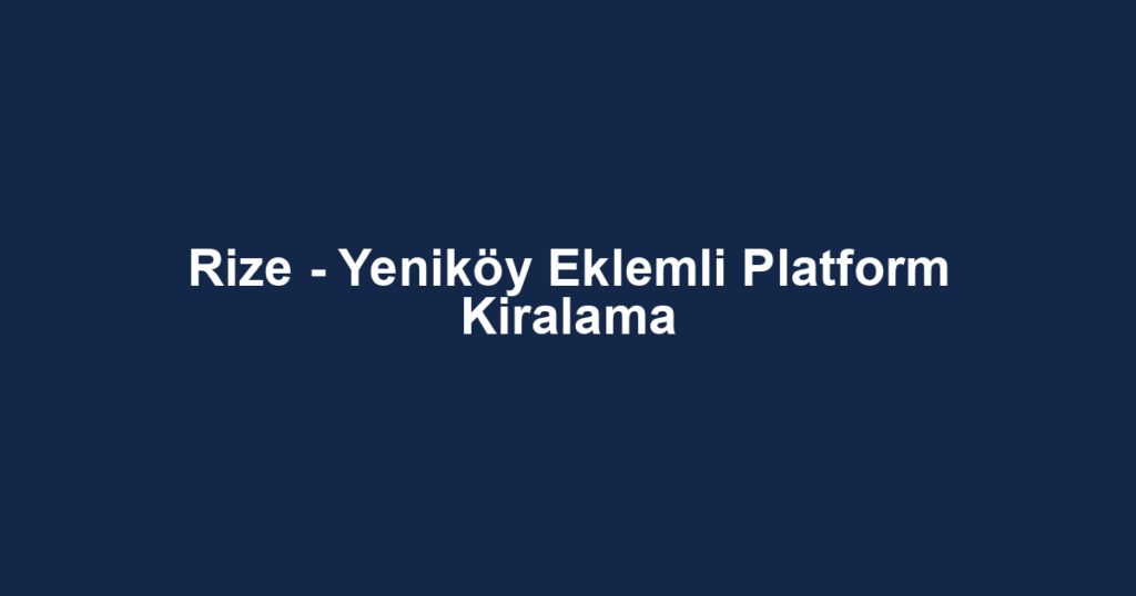 Rize - Yeniköy Eklemli Platform Kiralama