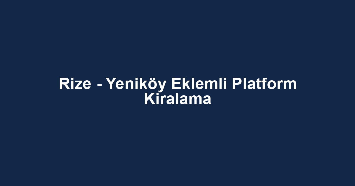 Rize - Yeniköy Eklemli Platform Kiralama
