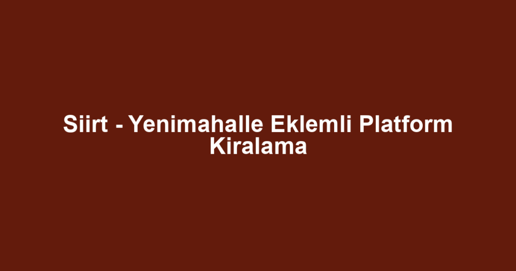 Siirt - Yenimahalle Eklemli Platform Kiralama
