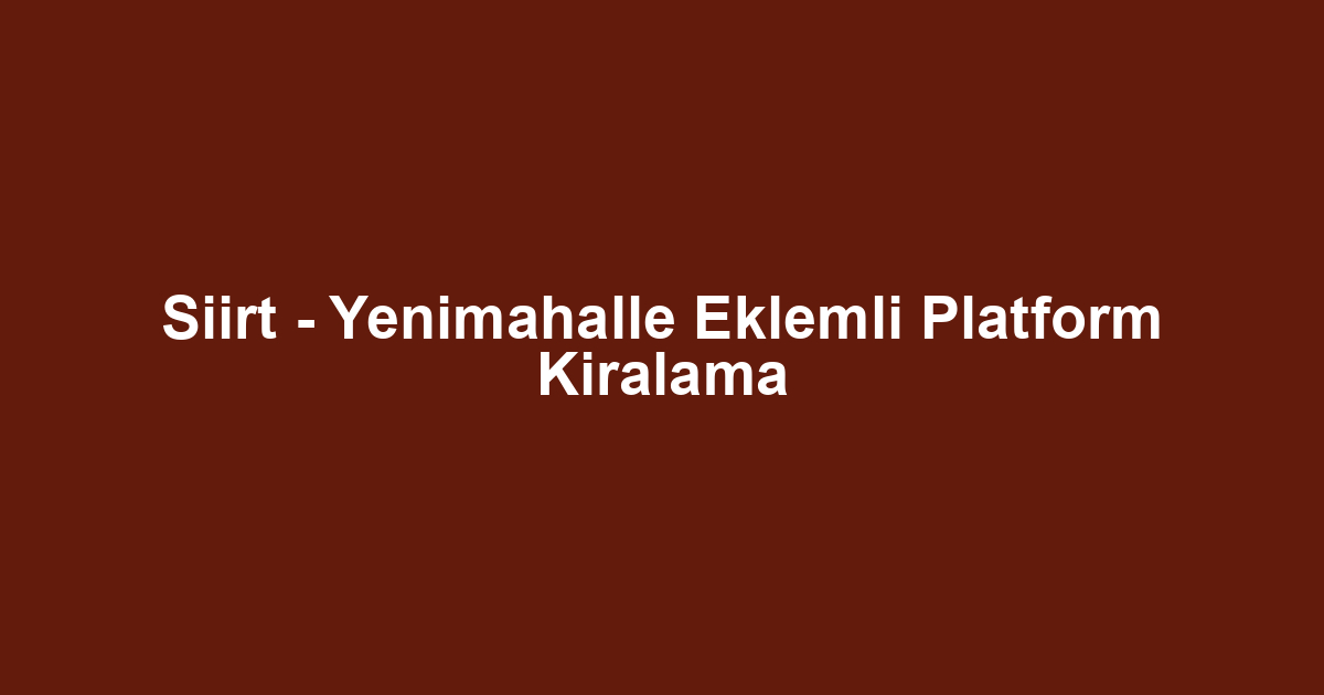 Siirt - Yenimahalle Eklemli Platform Kiralama