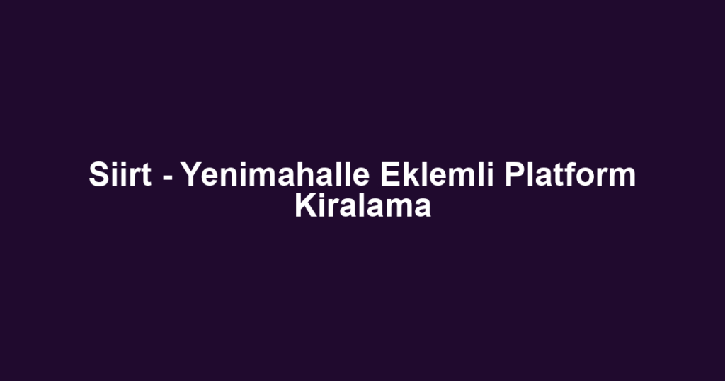 Siirt - Yenimahalle Eklemli Platform Kiralama