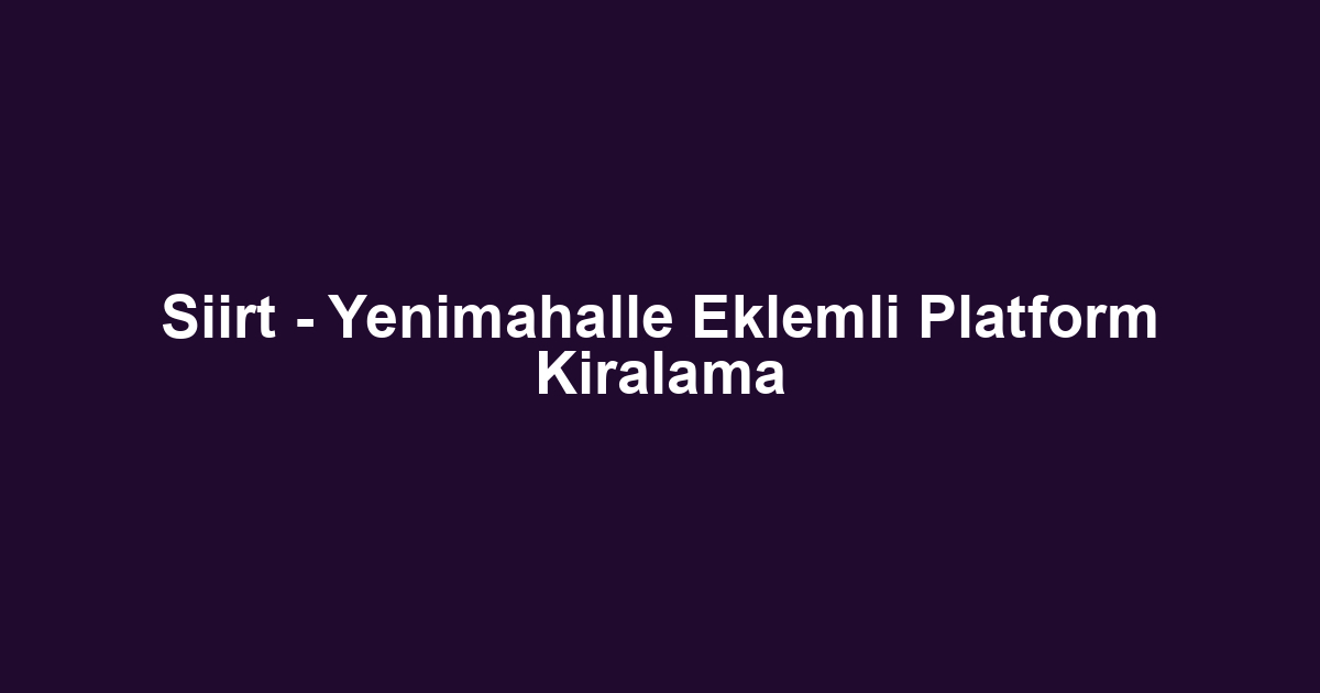Siirt - Yenimahalle Eklemli Platform Kiralama