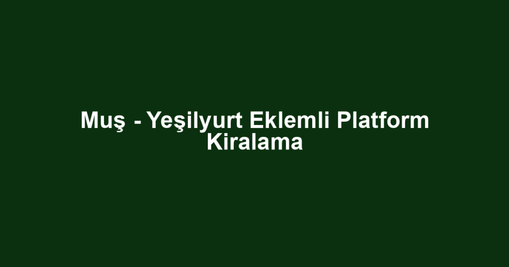 Muş - Yeşilyurt Eklemli Platform Kiralama