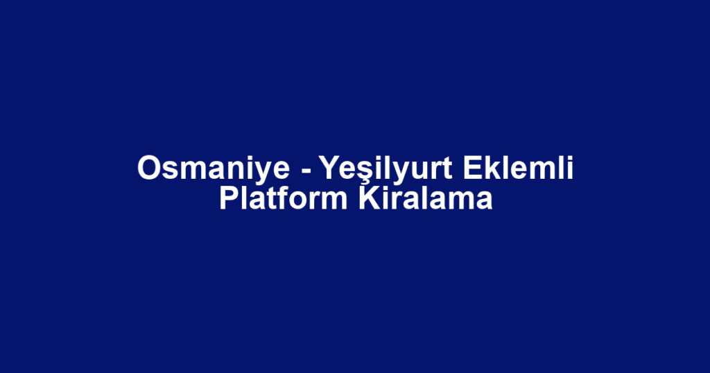 Osmaniye - Yeşilyurt Eklemli Platform Kiralama