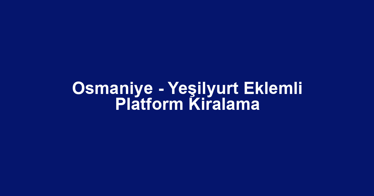 Osmaniye - Yeşilyurt Eklemli Platform Kiralama