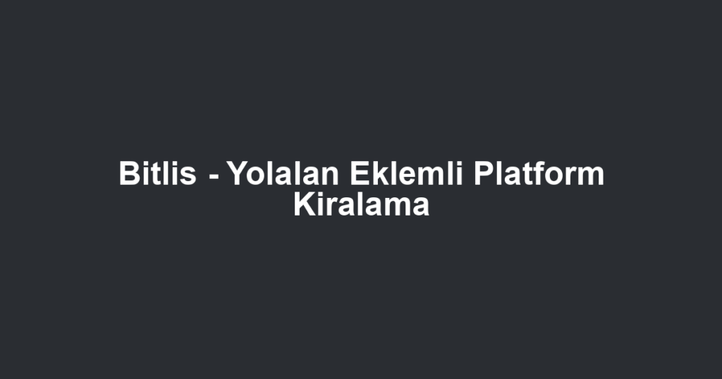Bitlis - Yolalan Eklemli Platform Kiralama