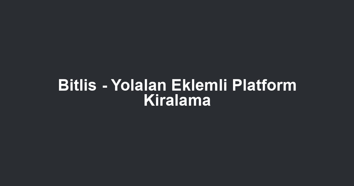 Bitlis - Yolalan Eklemli Platform Kiralama