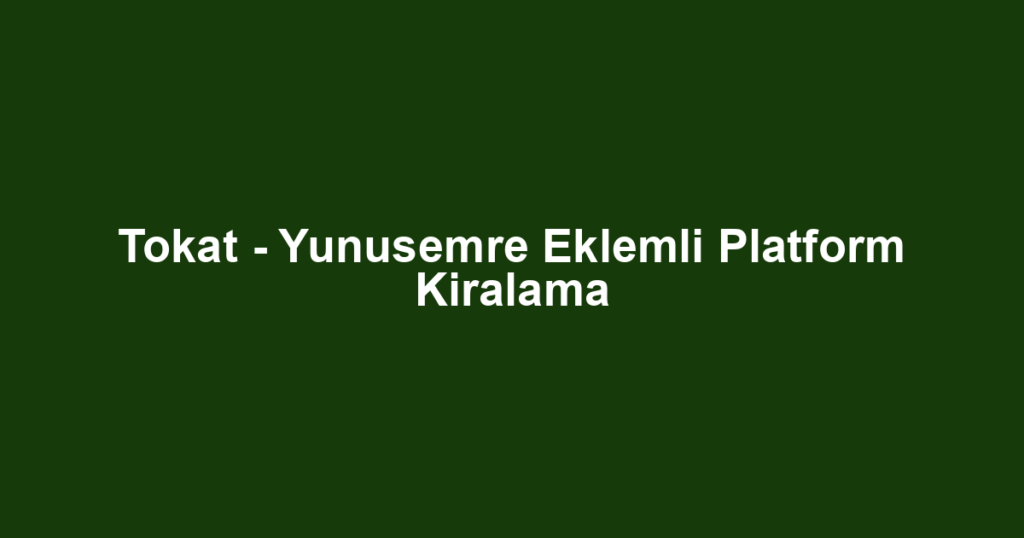 Tokat - Yunusemre Eklemli Platform Kiralama